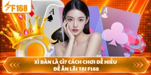 Xì Bàn Là Gì? Cách Chơi Dễ Hiểu Để Ăn Lãi Tại F168